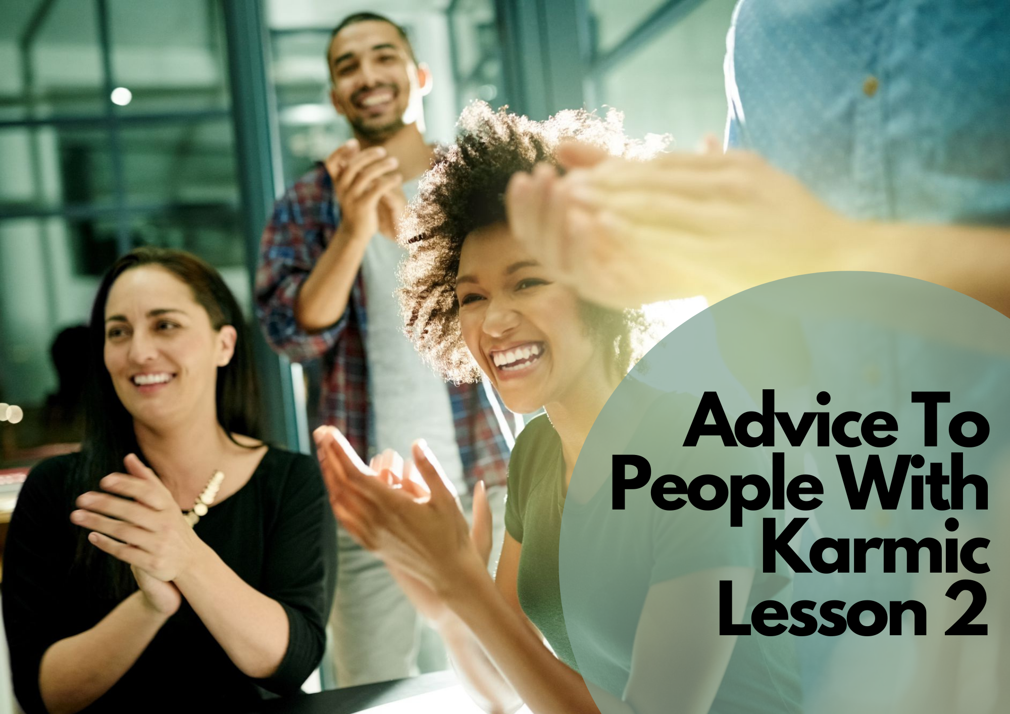 A group of happy people clapping their hands with words Advice To People With Karmic Lesson 2