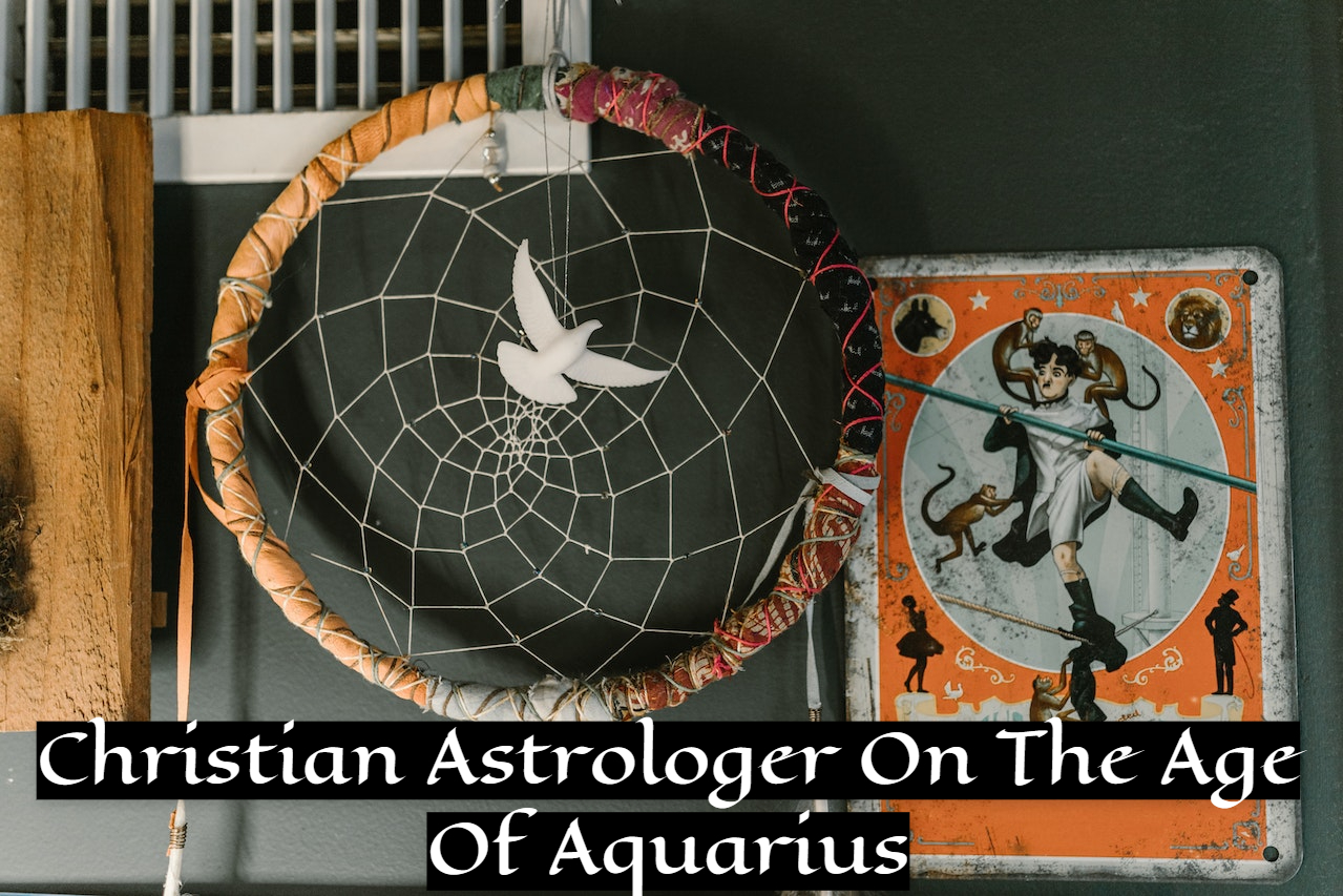 Christian Astrologer On The Age Of Aquarius