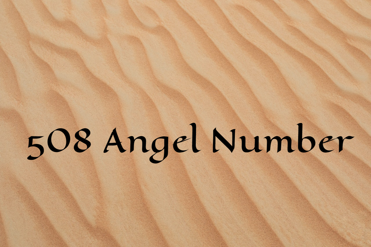 508 Angel Number Symbolism - Your Spiritual Journey Through The Desert
