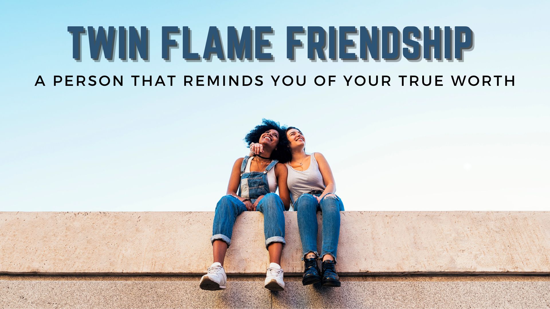 Twin Flame Friendship - A Person That Reminds You Of Your True Worth