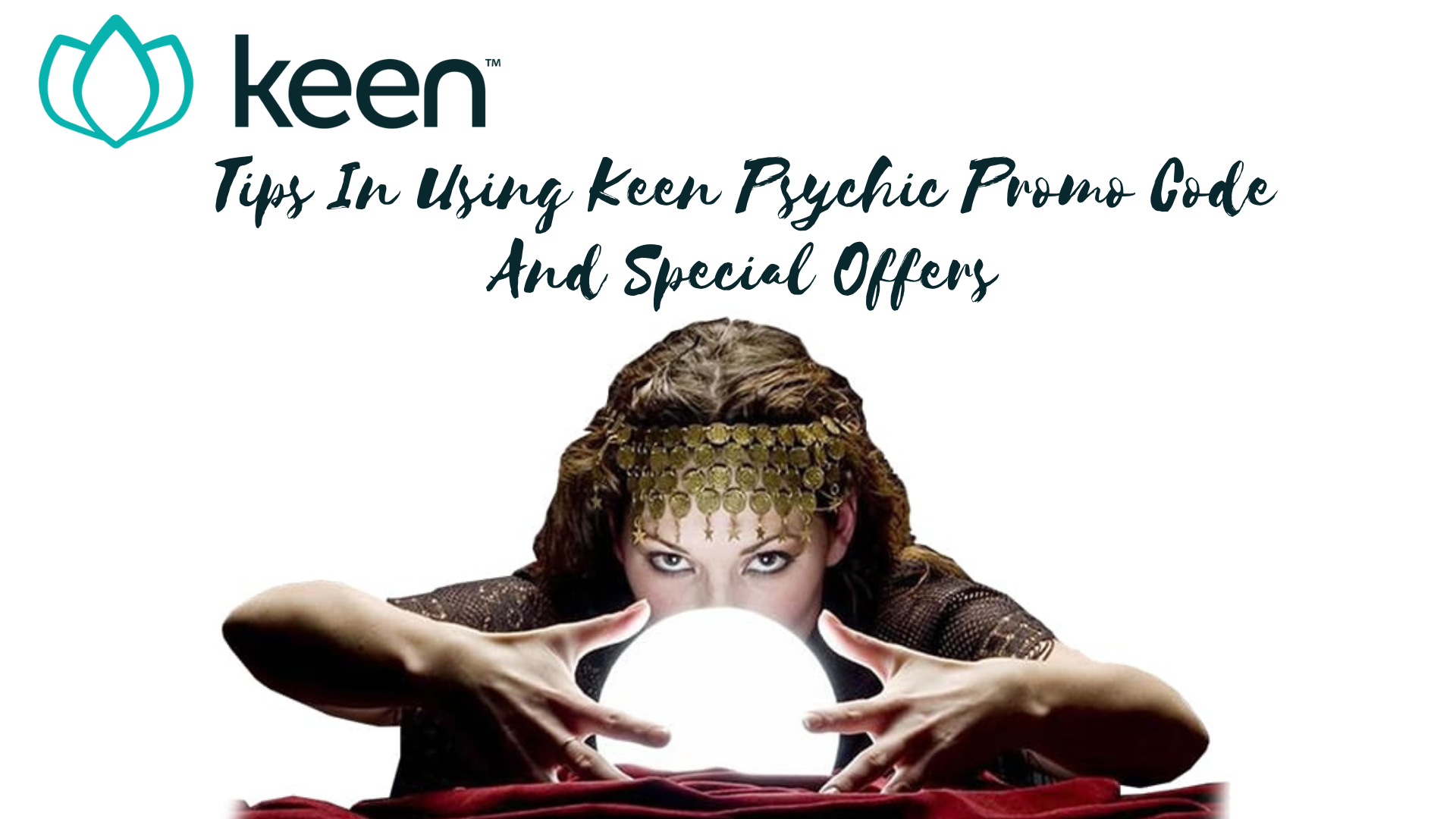 A psychic holding acrustal ball with keen psychic logo on top and words Tips In Using Keen Psychic Promo Code And Special Offers