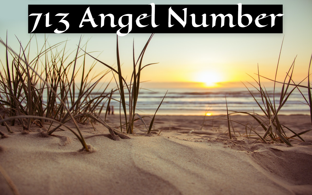 713 Angel Number - Infuse Your Dreams, Thoughts And Ideas