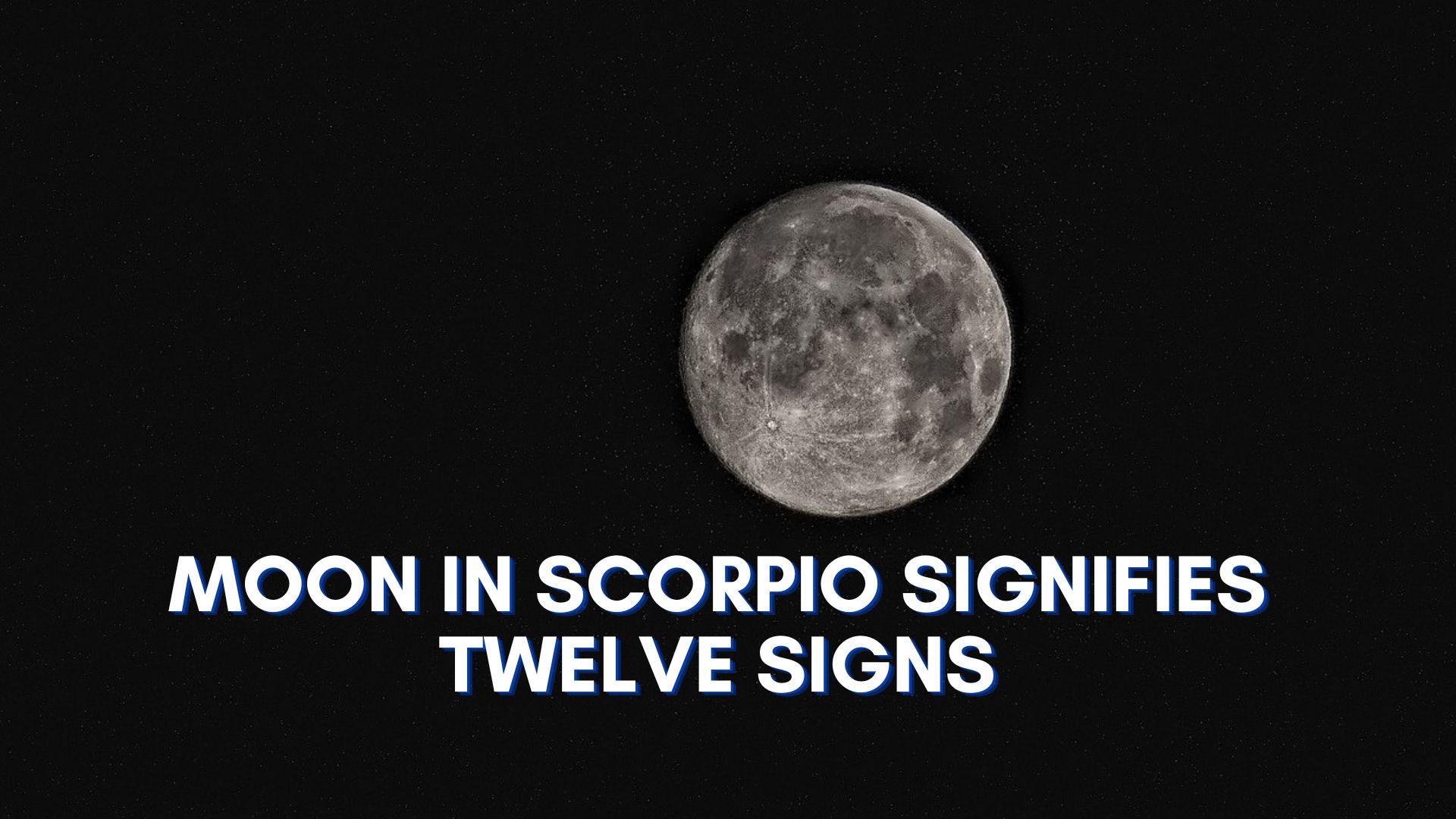 Moon In Scorpio - Signifies Twelve Signs