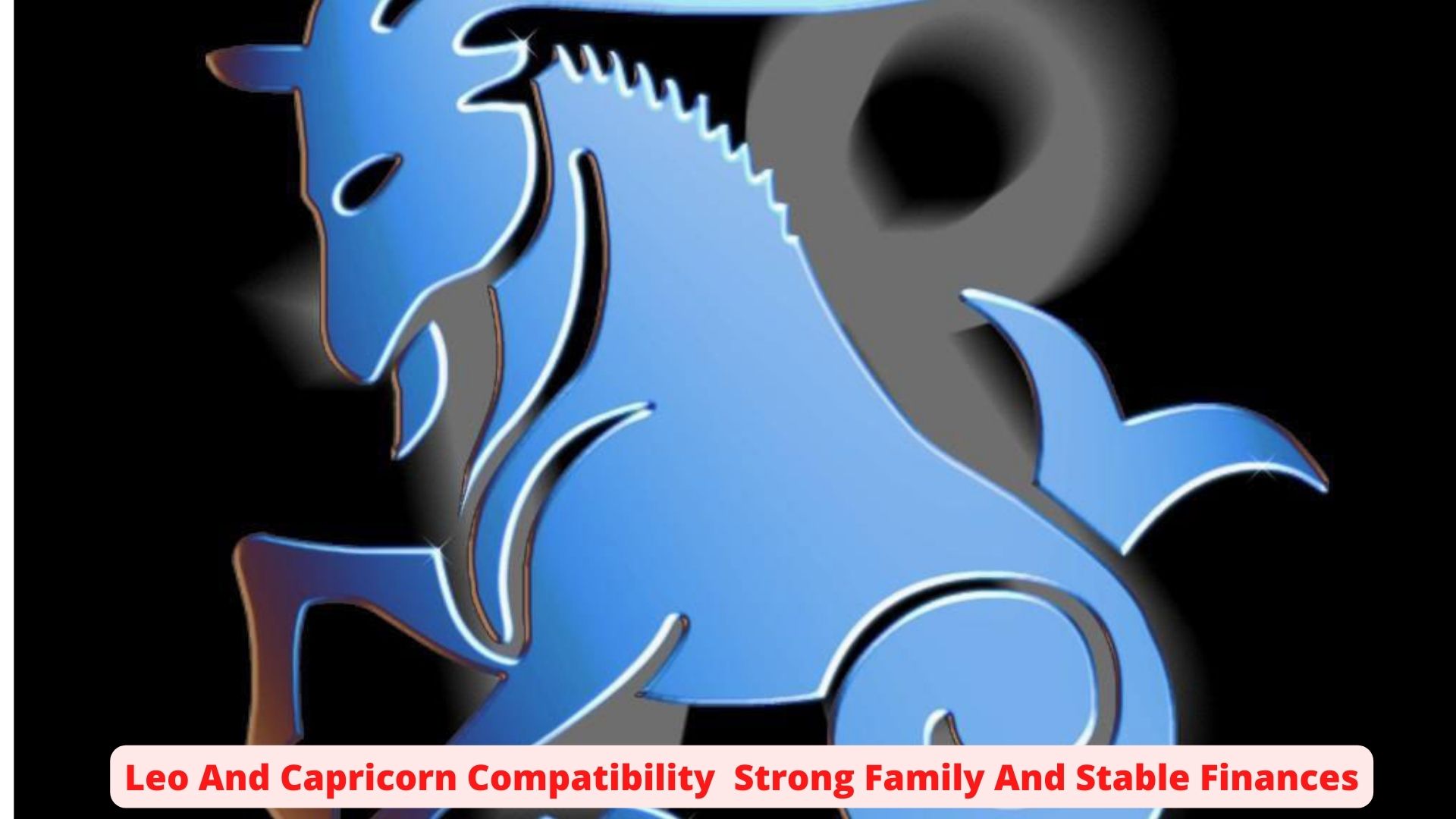Leo And Capricorn Compatibility - Strong Family And Stable Finances