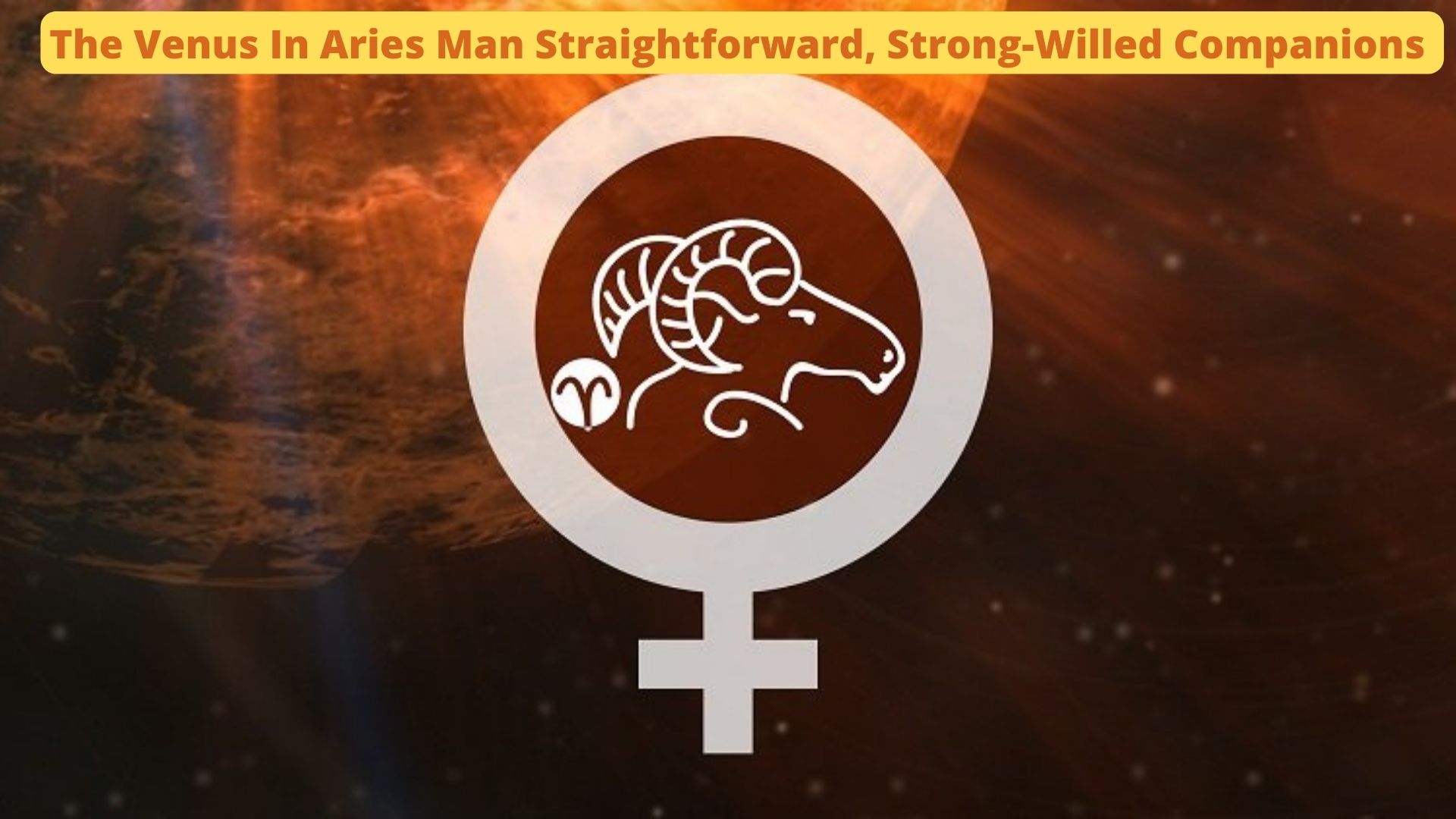 The Venus In Aries Man - Straightforward, Strong-Willed Companions