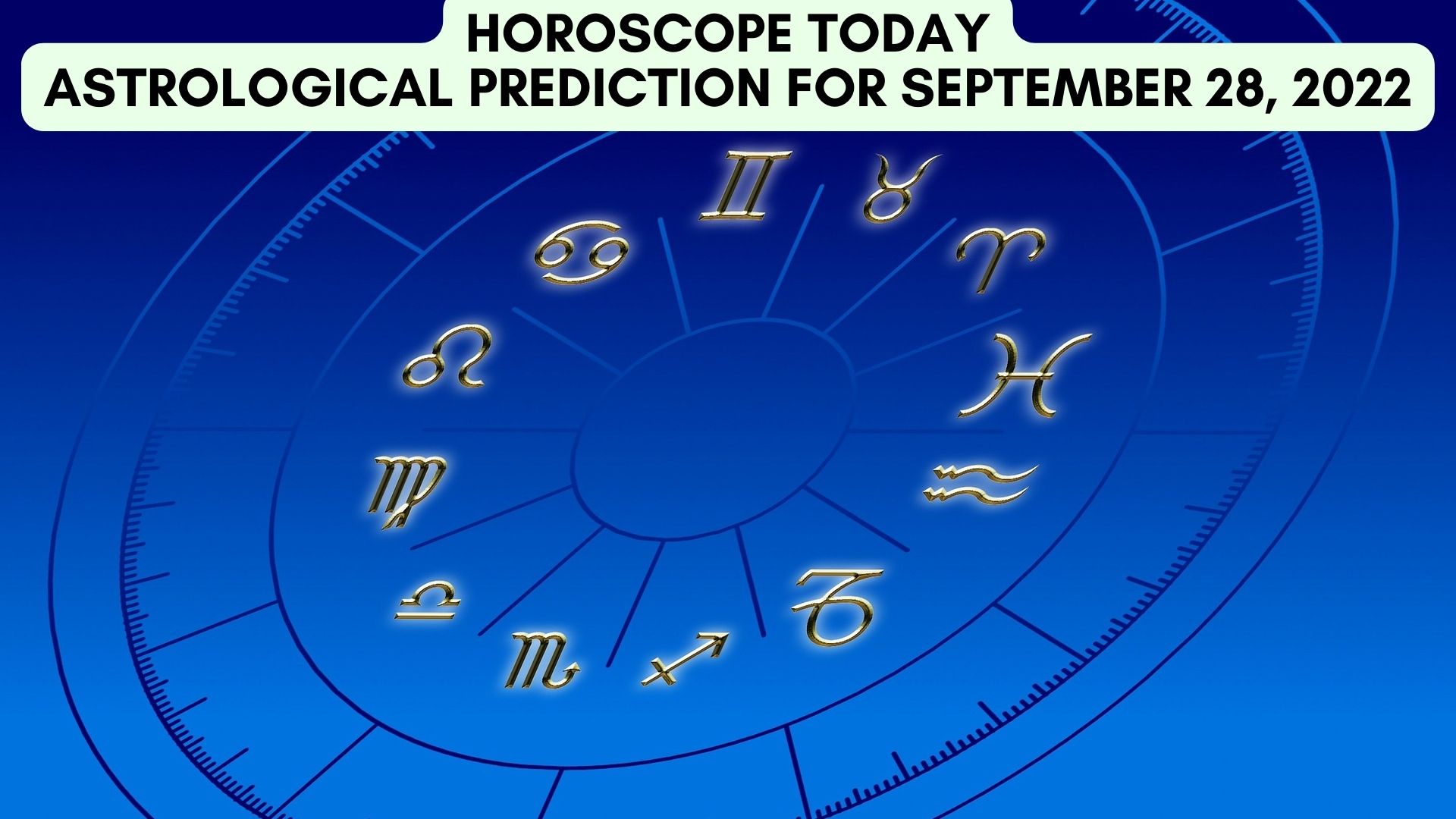 Horoscope Today - Astrological Prediction For September 28, 2022
