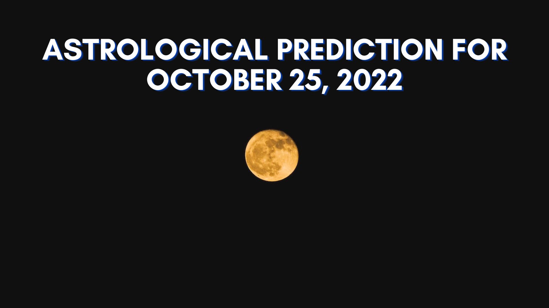 Horoscope Today - Astrological Prediction For October 25, 2022