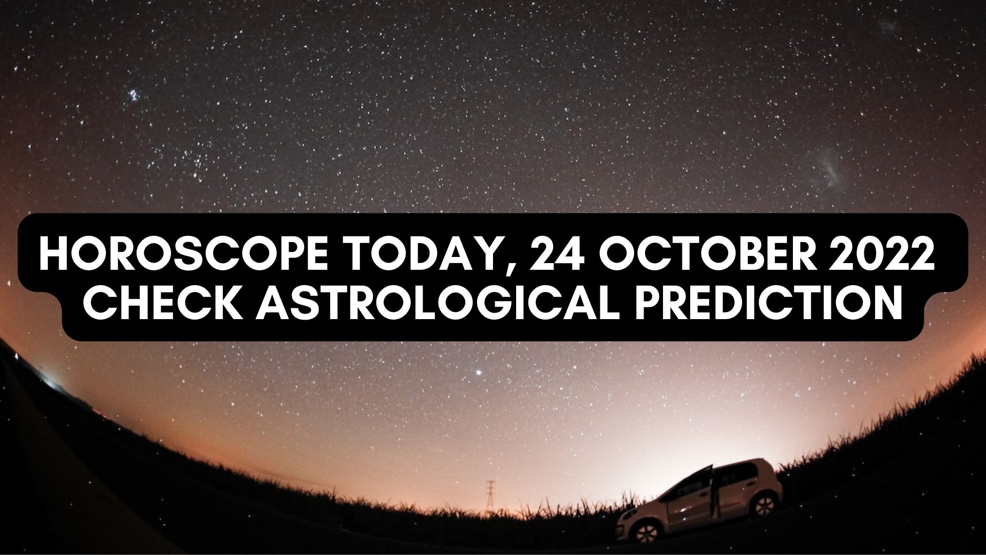 Horoscope Today, 24 October 2022 - Check Astrological Prediction