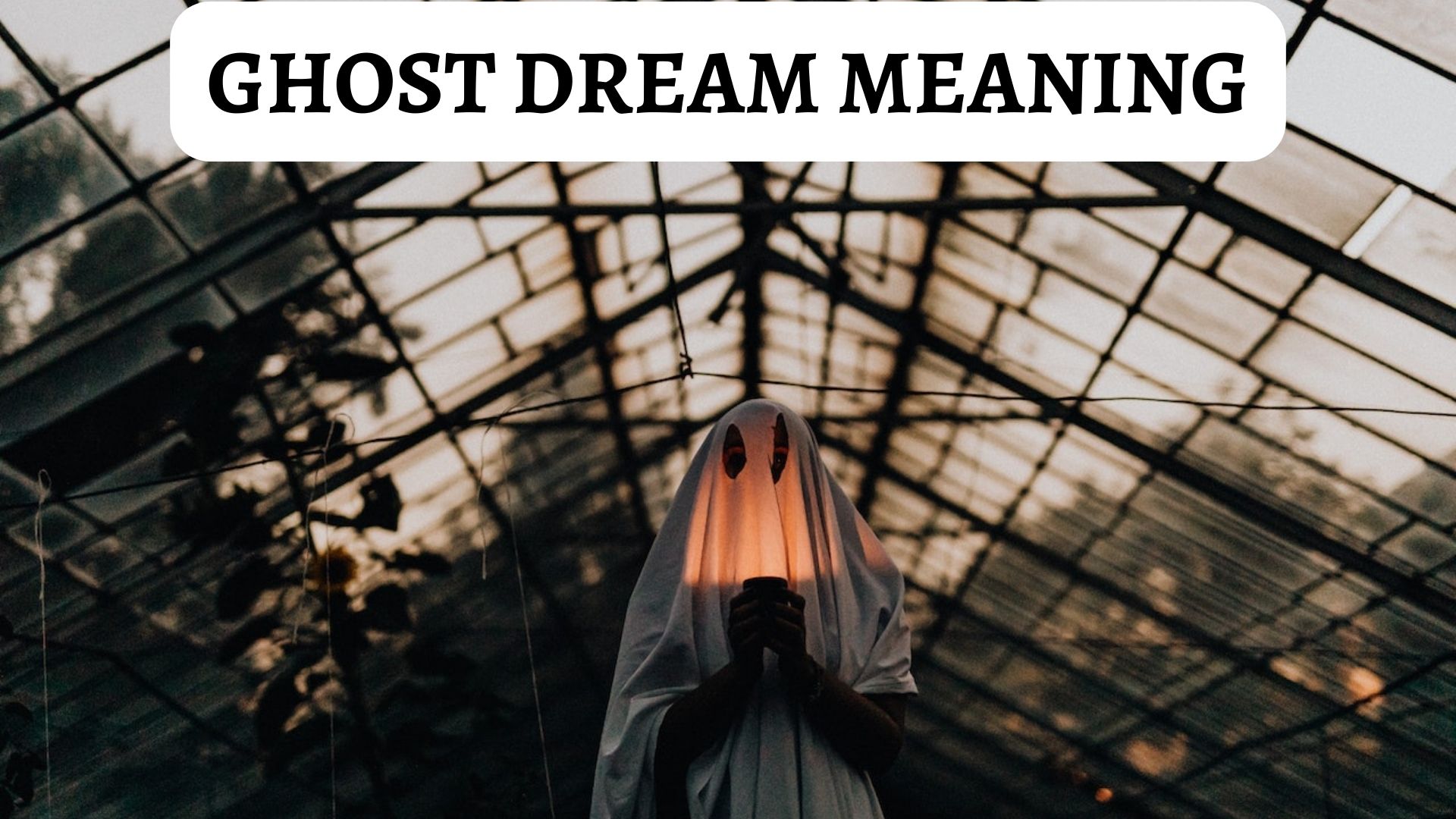 Ghost Dream Meaning Represents Unresolved Issues From Your Past