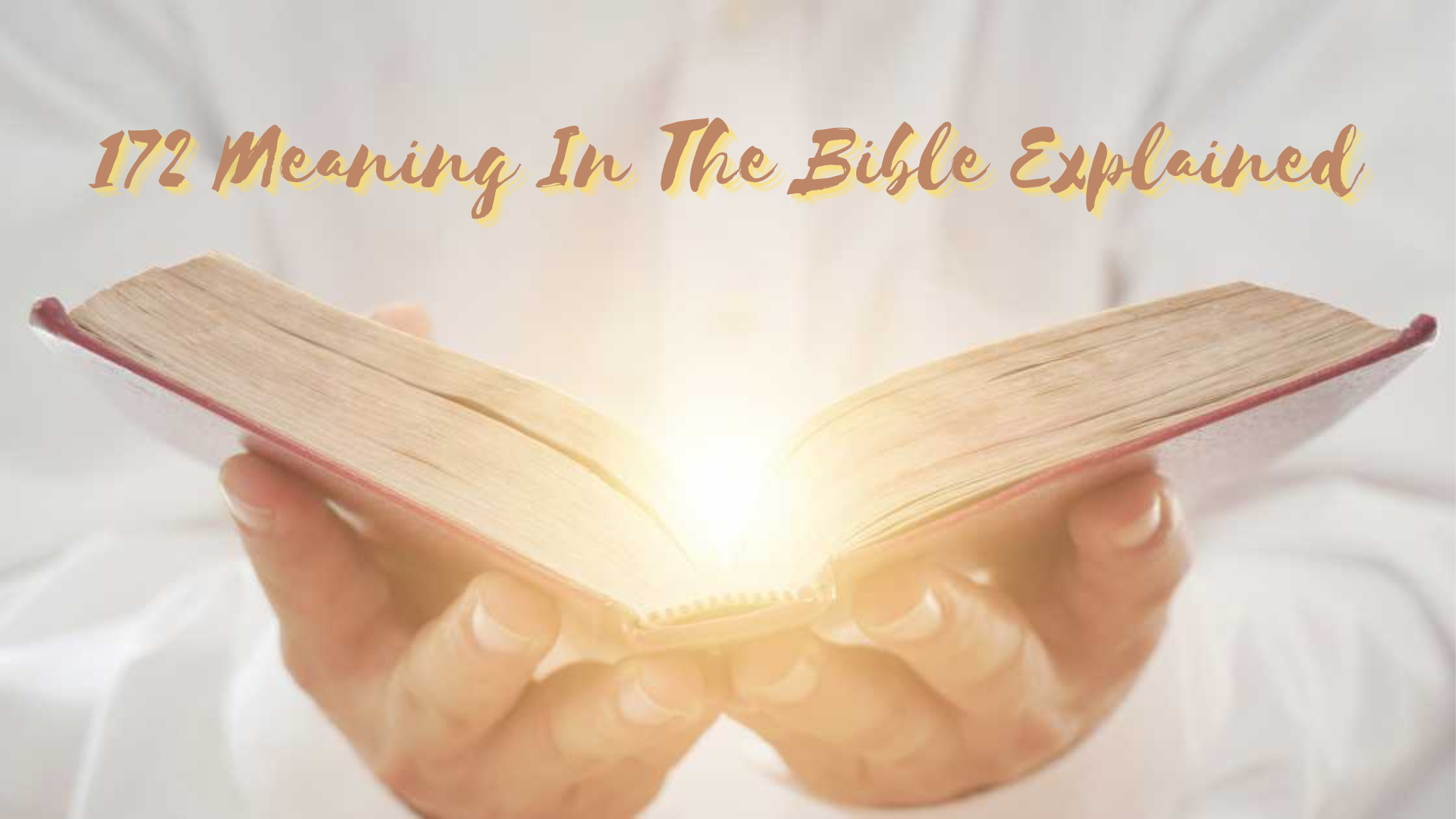 A person holding a Bible with light coming out from it and words 172 Meaning In The Bible Explained