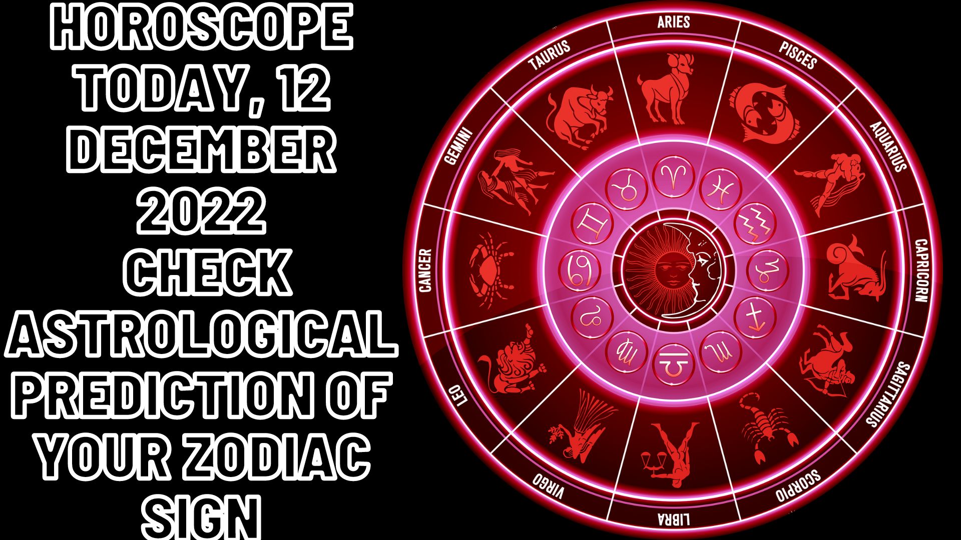 Horoscope Today, 12 December 2022 - Check Astrological Prediction Of Your Zodiac Sign