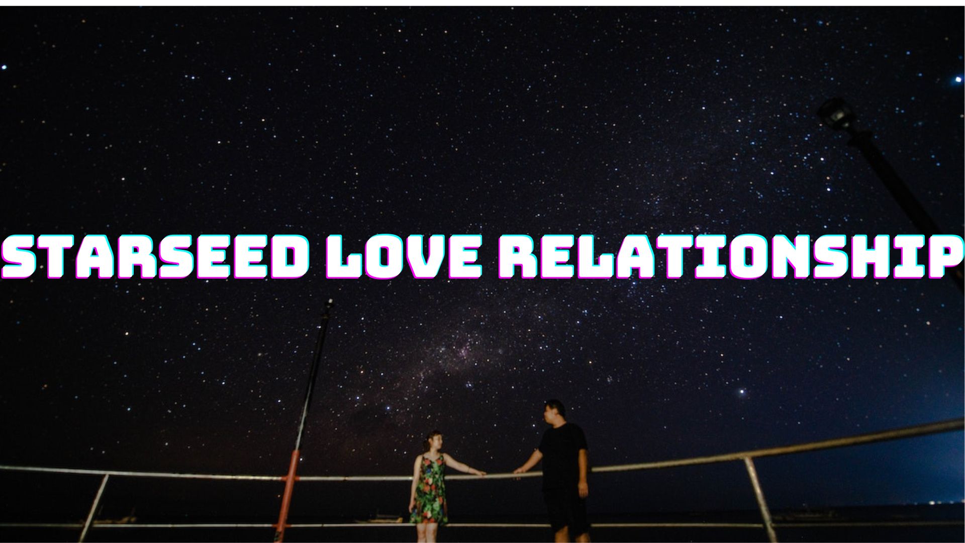Starseed Love Relationship - Signs & Symptoms