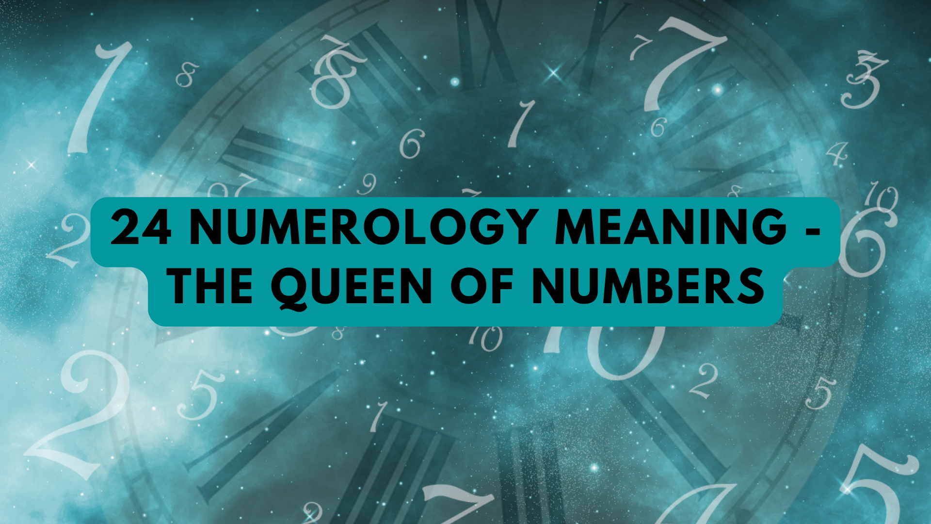 A clock and various numbers in the galaxy with words 24 Numerology Meaning The Queen Of Numbers