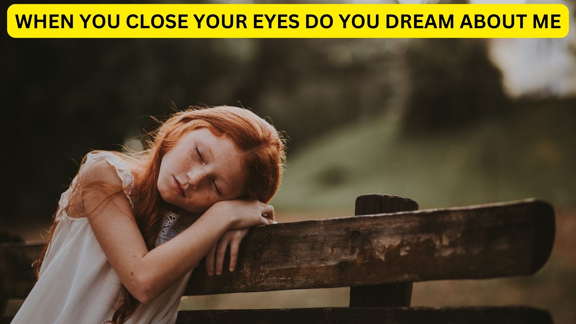 When You Close Your Eyes, Do You Dream About Me?