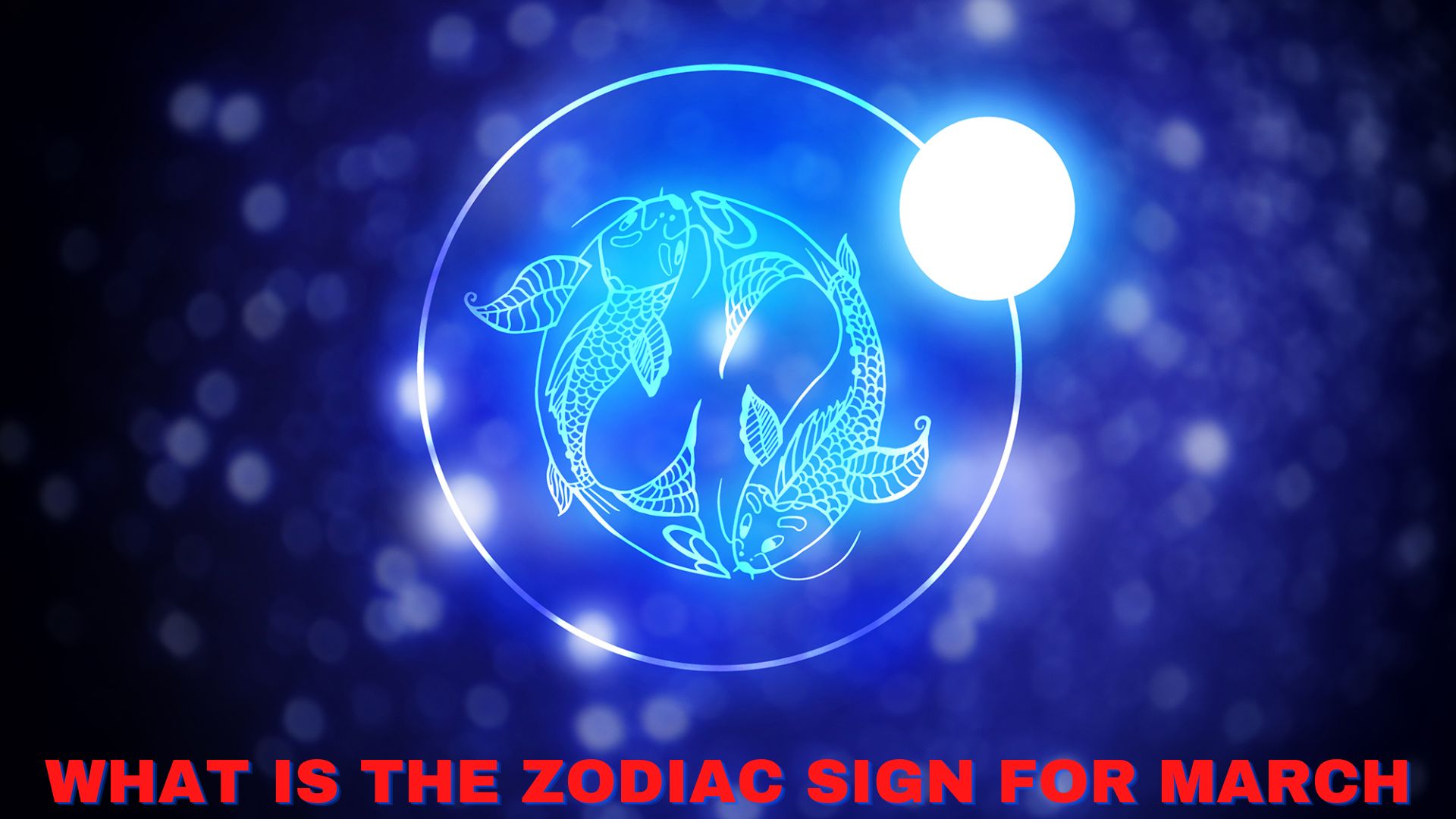 What Is The Zodiac Sign For March?