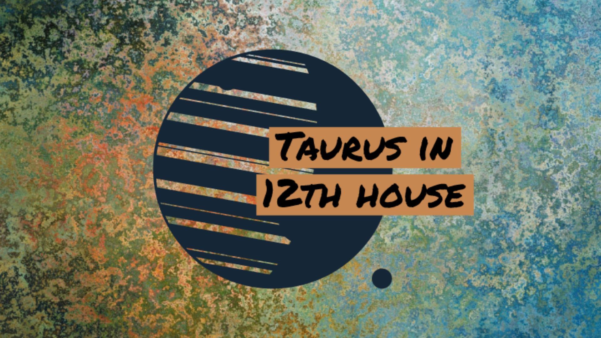 Taurus In 12th House written in a blue circle