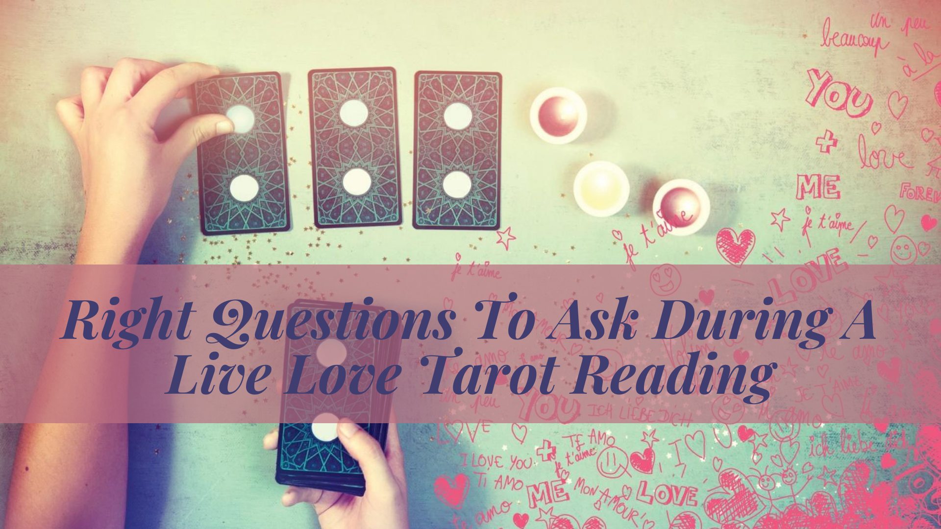 A person placing tarot cards on a table with words Right Questions To Ask During A Live Love Tarot Reading